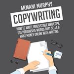 Copywriting: How to Write Irresistible Web Copy, Use Persuasive Words that Sells & Make Money Online With Writing