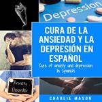 Cura de la ansiedad y la depresión En español/ Cure of anxiety and depression In Spanish (Spanish Edition)