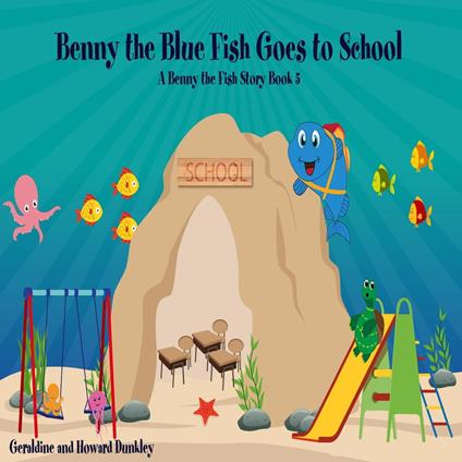 Benny the Blue Fish Goes to School A Benny the Fish Story, Book 5