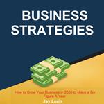 Business Strategies: How to Grow Your Business in 2020 to Make a Six Figure A Year