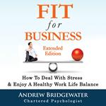 Fit for Business - Extended Edition: How to deal with stress & enjoy a healthy work life balance