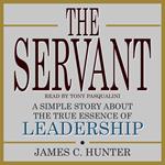 The Servant: A Simple Story About the True Essence of Leadership