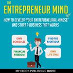 The Entrepreneur Mind: How to Develop Your Entrepreneurial Mindset and Start a Business That Works