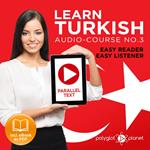 Learn Turkish - Easy Reader - Easy Listener - Parallel Text Audio Course No. 3 - The Turkish Easy Reader - Easy Audio Learning Course