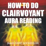 How to Do Clairvoyant Aura Reading