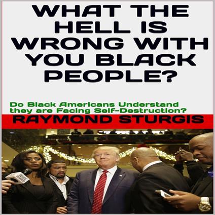 What the Hell Is Wrong with You Black People?: Do Black Americans Understand they are Facing Self-Destruction?