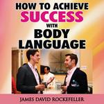 How to Achieve Success With Body Language