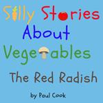 Silly Stories About Vegetables: The Red Radish