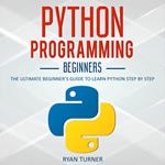 Python Programming: The Ultimate Beginner's Guide to Learn Python Step by Step