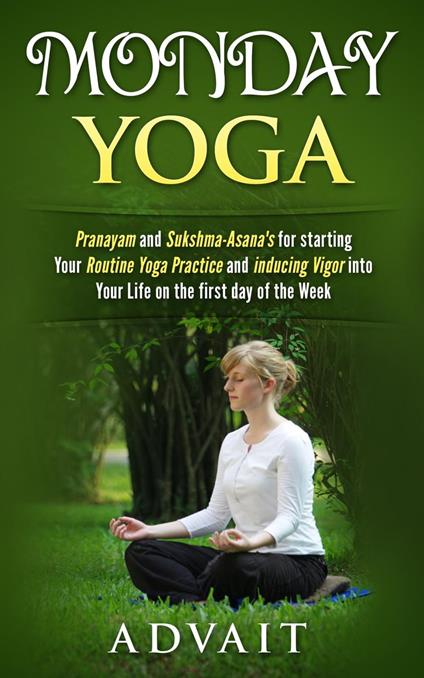 Monday Yoga: Pranayam and Sukshma-Asana's for starting Your Routine Yoga Practice and Inducing Vigor into Your Life on the first day of the Week