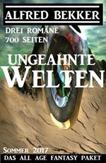 Ungeahnte Welten - Das All Age Fantasy Paket Sommer 2017: Drei Romane - 700 Seiten