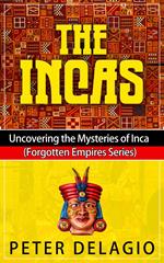 The Incas - Uncovering The Mysteries of Inca