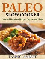 Paleo Slow Cooker: Easy and Delicious Recipes anyone can make