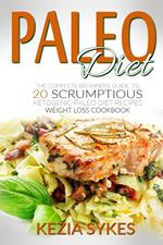 PALEO DIET: PALEO: The Complete Beginners Guide to 20 Scrumptious Ketogenic Paleo Diet Recipes, Weight Loss Cookbook