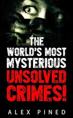 The World’s Most Mysterious Unsolved Crimes!