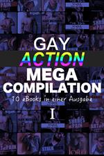 Gay Action MEGA Compilation - 10 eBooks in einer Ausgabe!