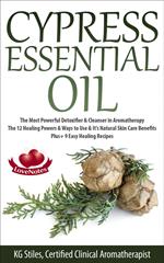 Cypress Essential Oil The Most Powerful Detoxifier & Cleanser in Aromatherapy The 12 Healing Powers & Ways to Use & It’s Natural Skin Care Benefits Plus+ 9 Easy Healing Recipes