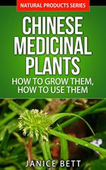 Chinese Medicinal Plants How to Grow Them, How to Use Them