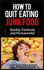 How To Quit Eating Junk Food - Quickly, Painlessly And Permanently!