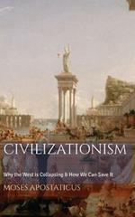 Civilizationism: Why the West is Collapsing & How We Can Save It