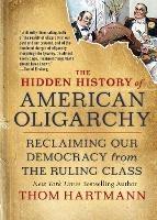 The Hidden History of American Oligarchy: Reclaiming Our Democracy from the Ruling Class