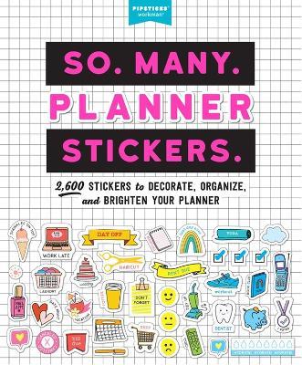 So. Many. Planner Stickers.: 2,600 Stickers to Decorate, Organize, and Brighten Your Planner - Pipsticks®+Workman® - cover