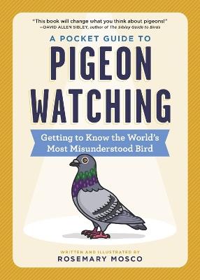 A Pocket Guide to Pigeon Watching: Getting to Know the World's Most Misunderstood Bird - Rosemary Mosco - cover