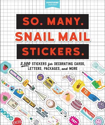 So. Many. Snail Mail Stickers.: 2,500 Stickers for Decorating Cards, Letters, Packages, and More - Pipsticks®+Workman® - cover