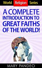 A Complete Introduction to Great Faiths of The World!