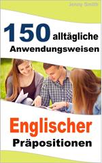 150 alltägliche Anwendungsweisen Englischer Präpositionen