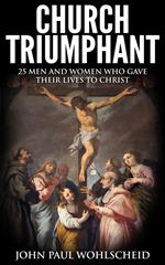 Church Triumphant: 25 Men and Women who Gave Their Lives to Christ