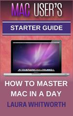 Mac User's Starter Guide - How To Master Mac In A Day