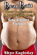 Bear Bait: How To Seduce A Hot Daddy Bear Gay Gainer Fiction