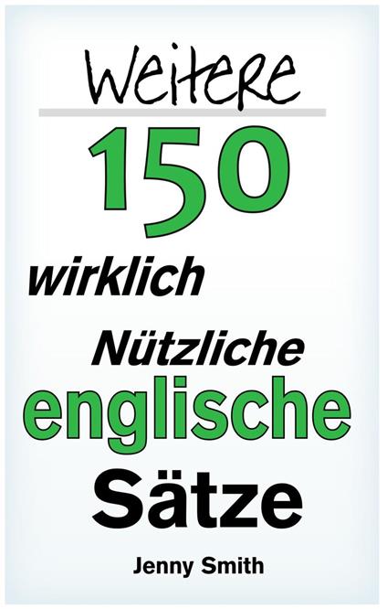 Weitere 150 Wirklich Nützliche Englische Sätze