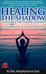 Healing the Shadow Unleash the Power Within Turn Your Biggest Fear Into Your Greatest Opportunity