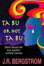 Ta Bu or not Ta Bu: True Tales of an Aging Hippie Chick