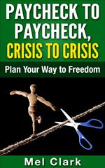 Paycheck to Paycheck, Crisis to Crisis: Plan Your Way to Freedom