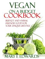 Vegan on a Budget Cookbook: Budget and animal friendly food for your unique lifestyle.