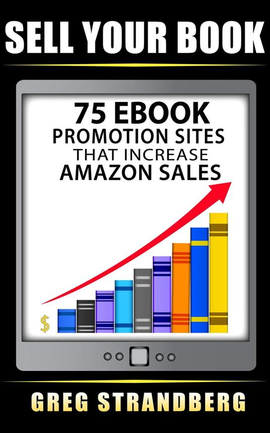 Sell Your Book: 75 eBook Promotion Sites That Increase Amazon Sales -  Strandberg, Greg - Ebook in inglese - EPUB2 con DRMFREE | laFeltrinelli