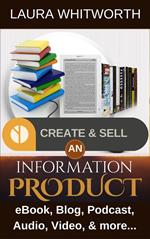 Create And Sell An Information Product: eBook, Blog, Podcast, Audio, Video & more…
