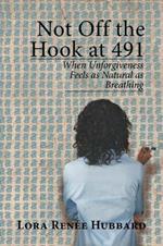 Not Off the Hook at 491: When Unforgiveness Feels as Natural as Breathing