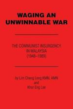 Waging an Unwinnable War: The Communist Insurgency in Malaysia (1948?1989)