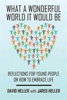 What a Wonderful World It Would Be: Reflections for Young People on How to Embrace Life