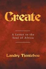 Create: A Letter to the Soul of Africa