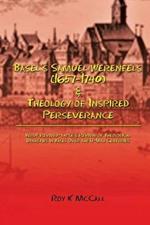 Basel's Samuel Werenfels (1657-1740) & Theology of Inspired Perseverance: Hermeneutics & Dogmatics in Early Modern Basel, Followed by Basel Enlightenment Era Contrasts in Leonhard Euler and Simon Grynaus V