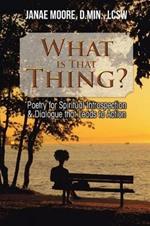 What Is That Thing?: Poetry for Spiritual Introspection & Dialogue That Leads to Action