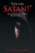 Uh-uh, Satan!: You Had Me for a While, But No More . . .