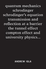 quantum mechanics schrodinger schrodinger's equation transmission and reflection at a barrier the tunnel effect compton effect and university physics . . .