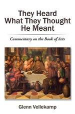 They Heard What They Thought He Meant: Commentary on the Book of Acts