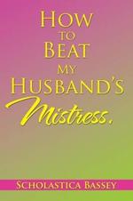 How to Beat My Husband's Mistress.